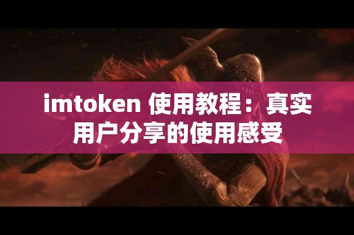 imtoken 使用教程：真实用户分享的使用感受
