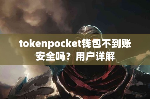 tokenpocket钱包不到账安全吗？用户详解