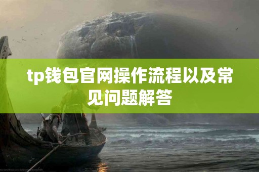 tp钱包官网操作流程以及常见问题解答