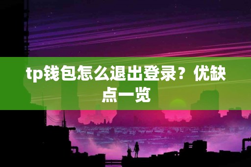 tp钱包怎么退出登录？优缺点一览