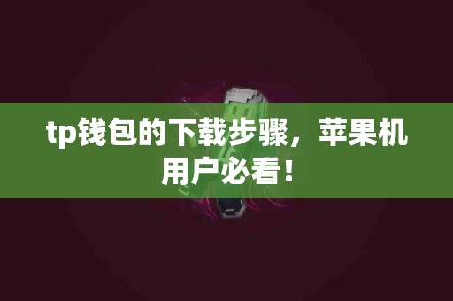 tp钱包的下载步骤，苹果机用户必看！