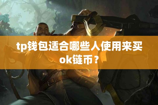 tp钱包适合哪些人使用来买ok链币？
