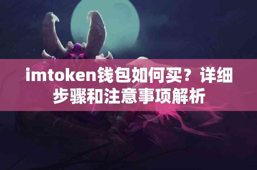 imtoken钱包如何买？详细步骤和注意事项解析