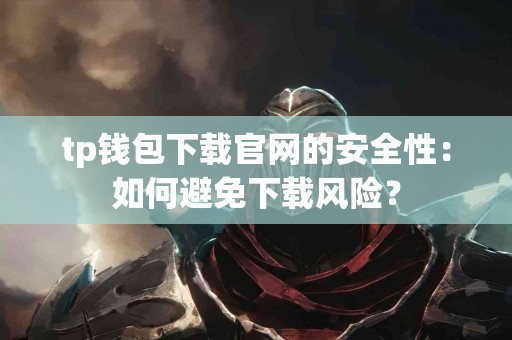 tp钱包下载官网的安全性：如何避免下载风险？