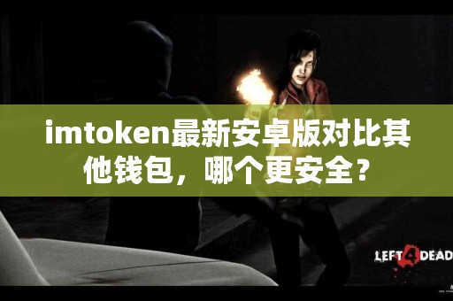 imtoken最新安卓版对比其他钱包，哪个更安全？
