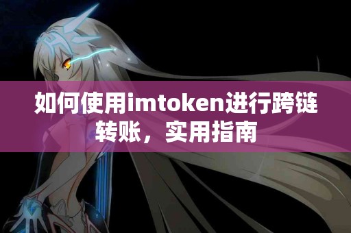 如何使用imtoken进行跨链转账，实用指南