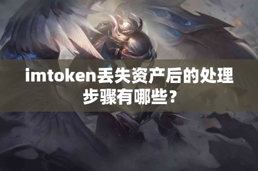 imtoken丢失资产后的处理步骤有哪些？