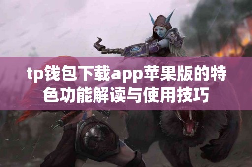 tp钱包下载app苹果版的特色功能解读与使用技巧