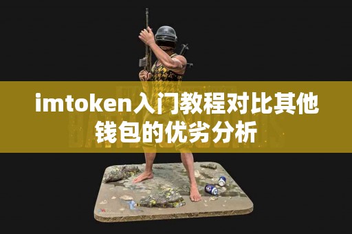 imtoken入门教程对比其他钱包的优劣分析