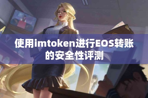 使用imtoken进行EOS转账的安全性评测