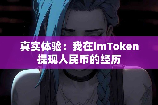 真实体验：我在imToken提现人民币的经历