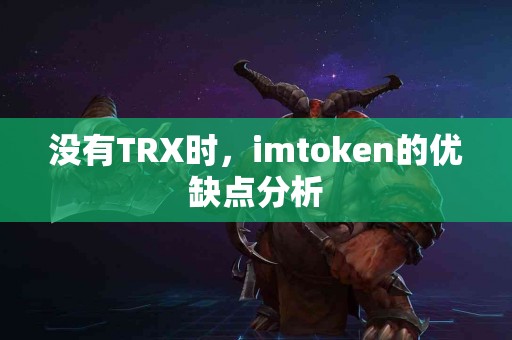没有TRX时，imtoken的优缺点分析