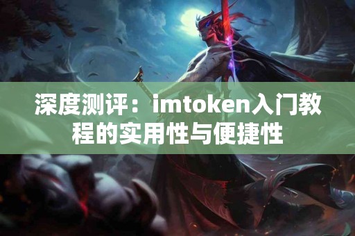 深度测评：imtoken入门教程的实用性与便捷性