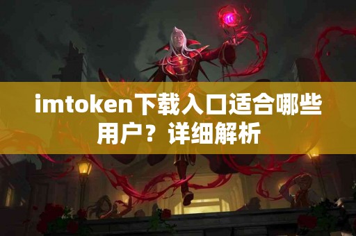 imtoken下载入口适合哪些用户？详细解析
