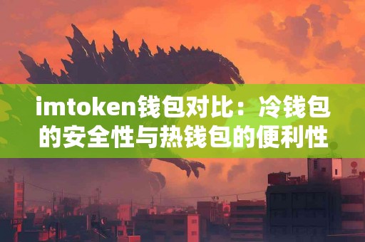 imtoken钱包对比：冷钱包的安全性与热钱包的便利性