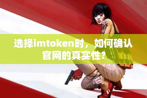 选择imtoken时，如何确认官网的真实性？