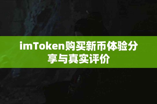 imToken购买新币体验分享与真实评价