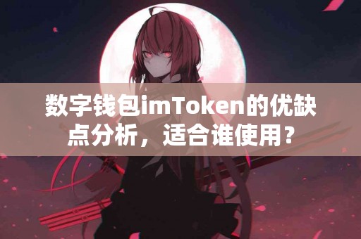 数字钱包imToken的优缺点分析，适合谁使用？