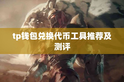 tp钱包兑换代币工具推荐及测评