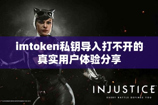 imtoken私钥导入打不开的真实用户体验分享