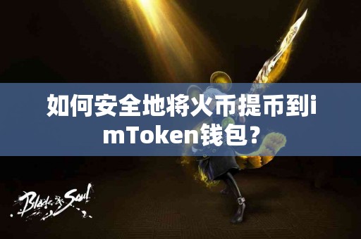 如何安全地将火币提币到imToken钱包？
