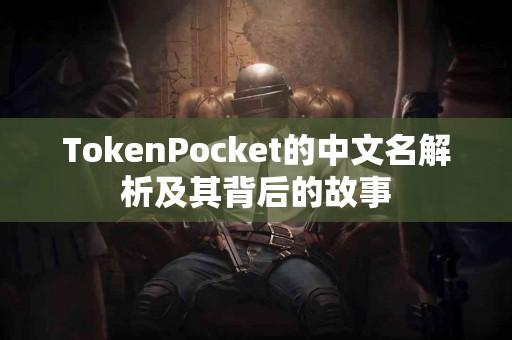 TokenPocket的中文名解析及其背后的故事