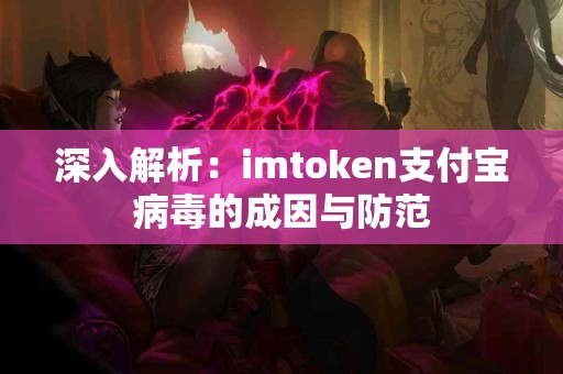 深入解析：imtoken支付宝病毒的成因与防范
