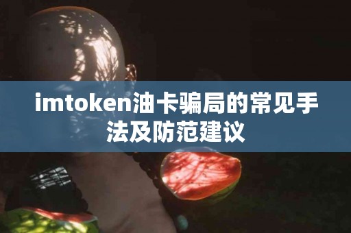 imtoken油卡骗局的常见手法及防范建议