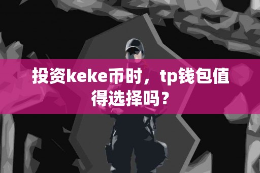 投资keke币时，tp钱包值得选择吗？