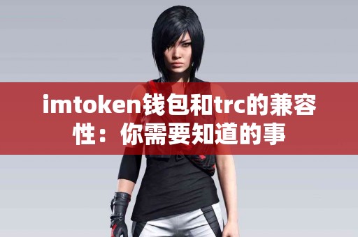 imtoken钱包和trc的兼容性：你需要知道的事