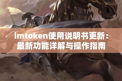 imtoken使用说明书更新：最新功能详解与操作指南