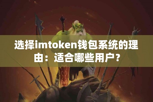 选择imtoken钱包系统的理由：适合哪些用户？