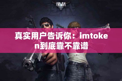 真实用户告诉你：imtoken到底靠不靠谱