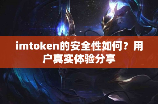 imtoken的安全性如何？用户真实体验分享
