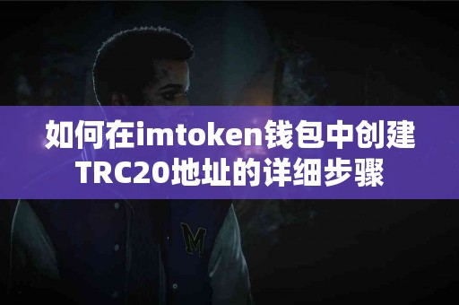 如何在imtoken钱包中创建TRC20地址的详细步骤