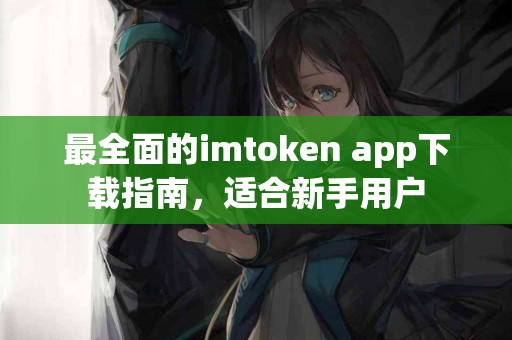 最全面的imtoken app下载指南，适合新手用户