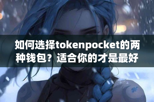 如何选择tokenpocket的两种钱包？适合你的才是最好的