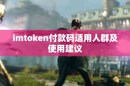 imtoken付款码适用人群及使用建议