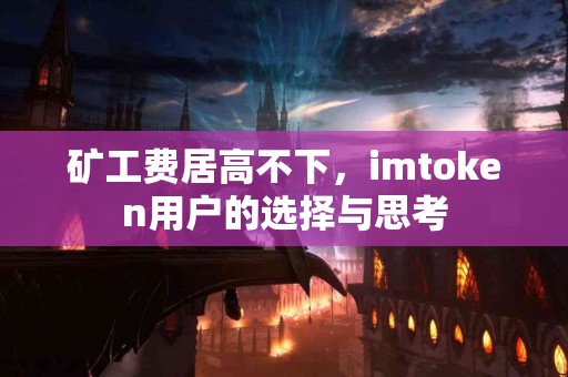 矿工费居高不下，imtoken用户的选择与思考
