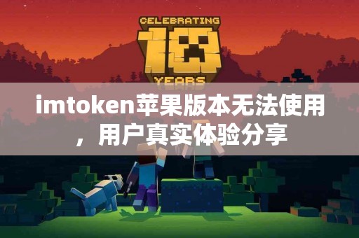 imtoken苹果版本无法使用，用户真实体验分享