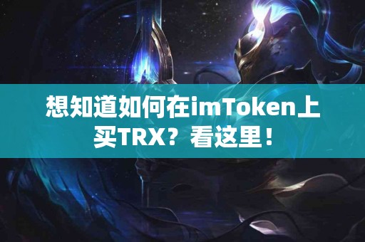 想知道如何在imToken上买TRX？看这里！
