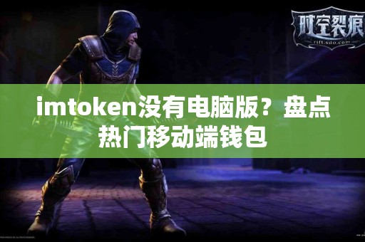 imtoken没有电脑版？盘点热门移动端钱包