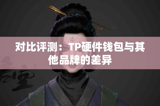 对比评测：TP硬件钱包与其他品牌的差异