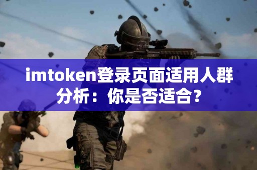 imtoken登录页面适用人群分析：你是否适合？