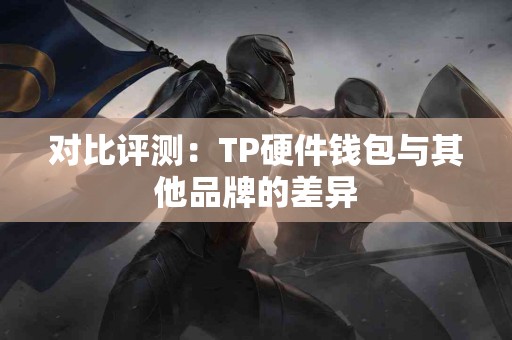 对比评测：TP硬件钱包与其他品牌的差异