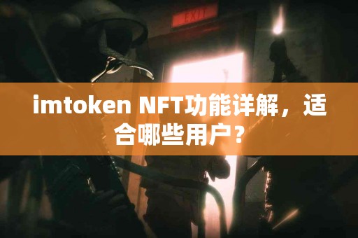 imtoken NFT功能详解，适合哪些用户？