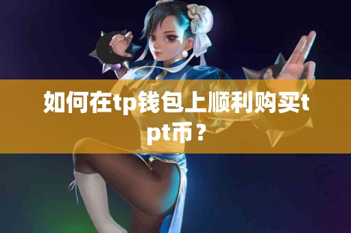 如何在tp钱包上顺利购买tpt币？