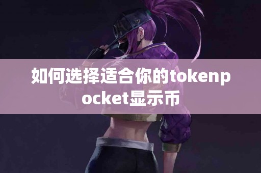如何选择适合你的tokenpocket显示币