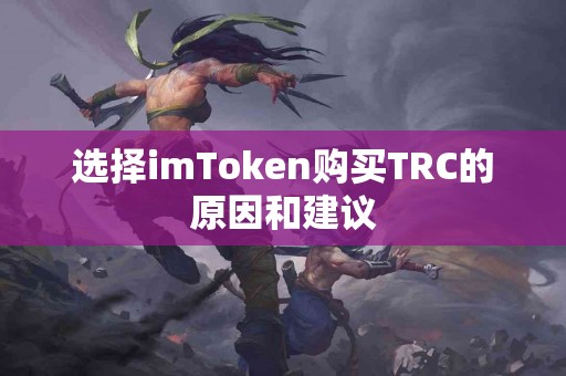 选择imToken购买TRC的原因和建议