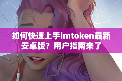 如何快速上手imtoken最新安卓版？用户指南来了